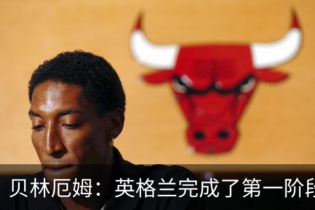 贝林厄姆：英格兰完成了第一阶段任务，我们每天都要努力进步